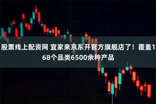 股票线上配资网 宜家来京东开官方旗舰店了！覆盖168个品类6500余种产品